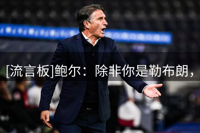 [流言板]鲍尔：除非你是勒布朗，否则你抵抗不了伤病对你的侵袭